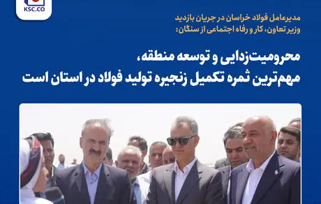  محرومیت‌زدایی و توسعه منطقه؛ ثمره تکمیل زنجیره فولاد در خراسان رضوی

