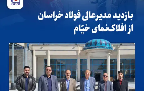بازدید مدیرعالی فولاد خراسان از افلاک‌نمای خیّام