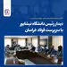 دیدار رئیس دانشگاه نیشابور با سرپرست فولاد خراسان